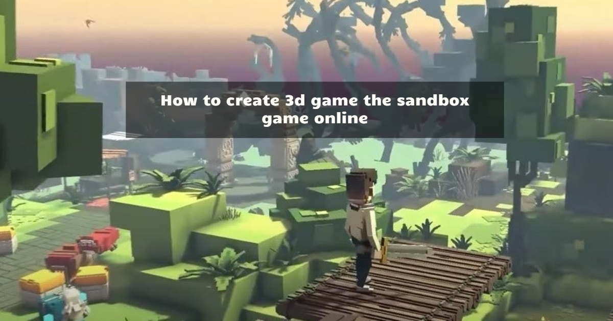 How to create 3d game the sandbox game online