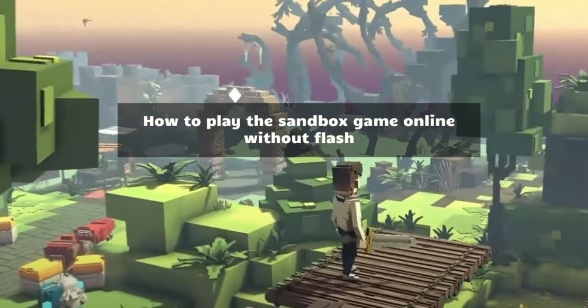 How to play the sandbox game online without flash