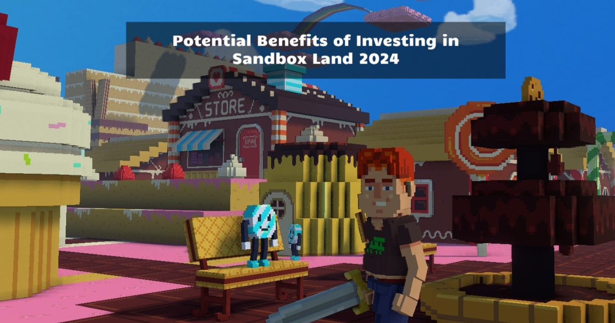 Potential Benefits of Investing in Sandbox Land 2024