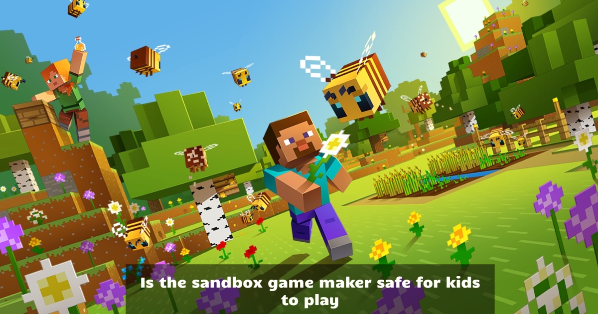 Is the sandbox game maker safe for kids to play